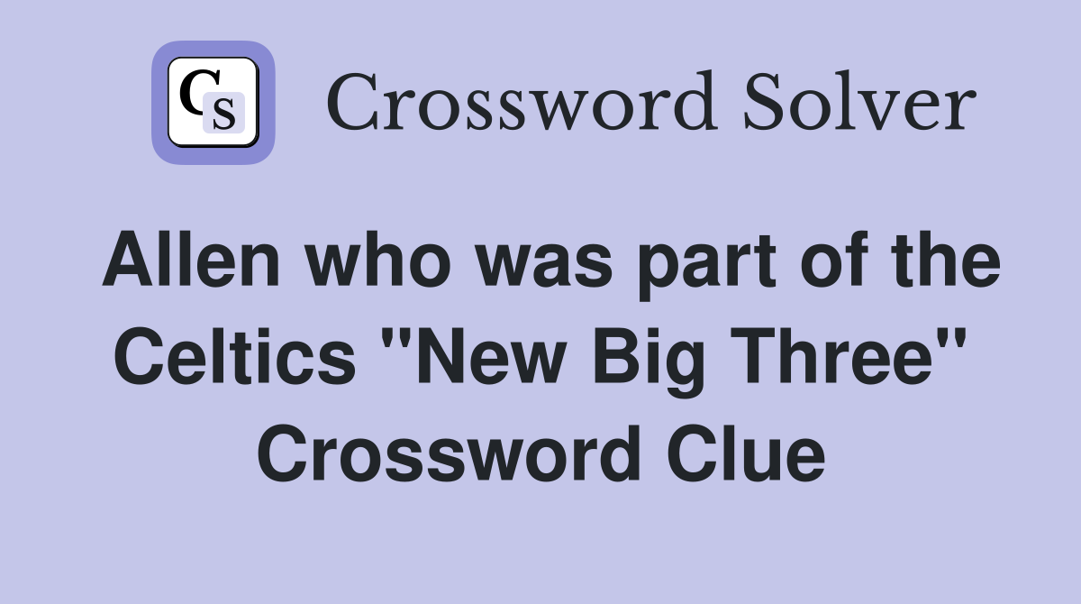 Allen who was part of the Celtics "New Big Three" Crossword Clue